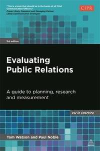 Evaluating Public Relations: A Guide to Planning, Research and Measurement (PR In Practice)