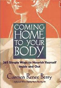 Coming Home to Your Body : 365 Simple Ways to Nourish Yourself Inside and Out