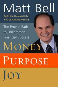 Money, Purpose, Joy : The Proven Path to Uncommon Financial Success