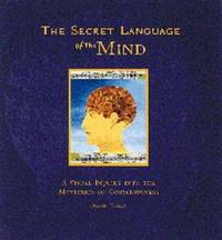 Secret Language of the Mind : A Visual Inquiry into the Mysteries of Consciousness