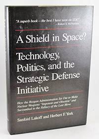 A Shield in Space? Technology, Politics, and the Strategic Defense Initiative