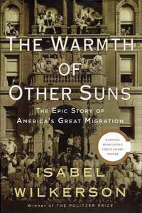 THE WARMTH OF OTHER SUNS; The Epic Story of America&#039;s Great Migration by Wilkerson, Isabel - 2010