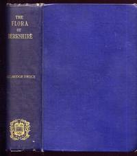 The Flora of Berkshire. Being a Topographical and Historical Account of the Flowering Plants and Ferns Found in the County by Druce, George Claridge: - 1897