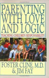 Parenting with Love and Logic : Teaching Children Responsibility by Foster W. Cline; Jim Fay - 1990