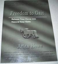 Freedom to Gait: Release Your Horse Into Natural Easy Gaits by Anita Howe - 2011