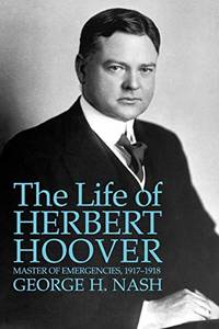 cover of The Life of Herbert Hoover: Master of Emergencies, 1917-1918