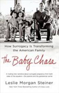 The Baby Chase : How Surrogacy Is Transforming the American Family by Leslie Morgan Steiner - 2014