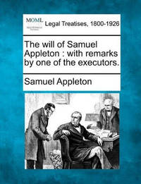 The Will of Samuel Appleton: With Remarks by One of the Executors.
