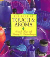The Book of Touch and Aroma : Sensual Ways with Massage and Aromatherapy
