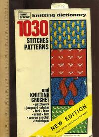 Mon Tricot : Knitting Dictionary : 1030 Stitches Patterns and Knitting and Crochet : Patchwork Jacquard Afghan Fork Loom Arans Furs Woven Crochet Techniques : With Mon Tricot Workbook 130 New Stitches : New 1973  Edition