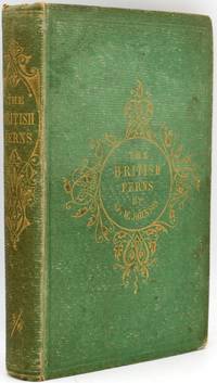 [GARDENING] THE BRITISH FERNS ILLUSTRATED BY ENGRAVINGS OF EVERY SPECIES. FORMING A COMPLETE HISTORY OF THE FAMILY AS REGARDS THEIR CHARACTERISTICS, PECULIARITIES, NATURAL PLACES OF GROWTH, AND THE MOST SUCCESSFUL METHODS OF CULTIVATING THEM