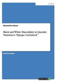 Black and White Masculinity in Quentin Tarantino's Django Unchained