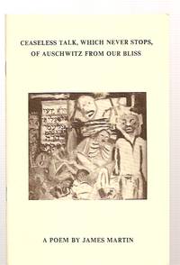 cover of CEASELESS TALK, WHICH NEVER STOPS, OF AUSCHWITZ FROM OUR BLISS: A POEM