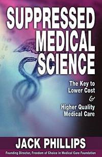 Suppressed Medical Science : The Key to Lower Cost and Higher Quality Medical Care