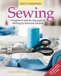 Sewing : A Beginner's Step-by-Step Guide to Stitching by Hand and Machine