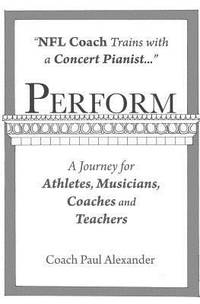 Perform : NFL Coach Trains with a Concert Pianist ... . a Journey for Athletes, Musicians,...