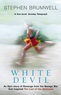 The White Devil : The Epic Story of Revenge and Savage Warfare That Inspired 'the Last of the...
