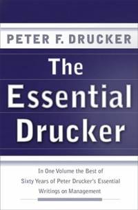 The Essential Drucker : In One Volume the Best of Sixty Years of Peter Drucker's Essential...