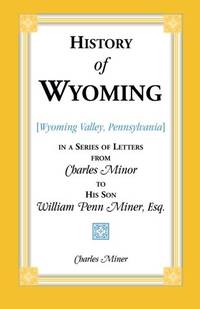 History of Wyoming (Valley, Pennsylvania) in a Series of Letters from Charles Minor to His Son...