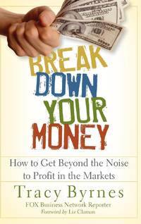 Break Down Your Money: How to Get Beyond the Noise to Profit in the Markets