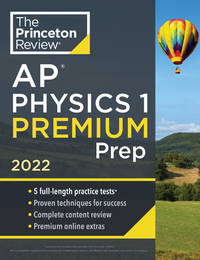 Princeton Review AP Physics 1 Premium Prep, 2022: 5 Practice Tests + Complete Content Review +...