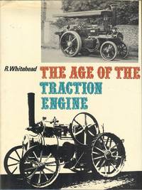 The Age of the Traction Engine by Whitehead, Robert A - 1970