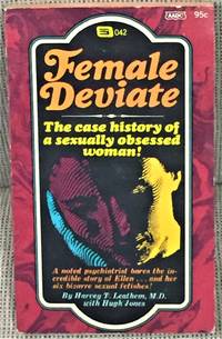 Female Deviate, the Case History of a Sexually Obsessed Woman! by Harvey T. Leathem, M.D. With Hugh Jones - 1967