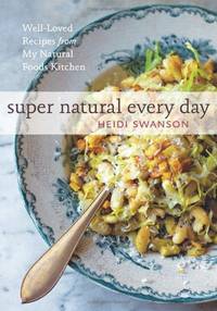 Super Natural Every Day: Well Loved Recipes from My Natural Foods Kitchen