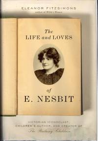 The Life and Loves of E. Nesbit: Victorian Iconoclast, Children's Author, and Creator of The...