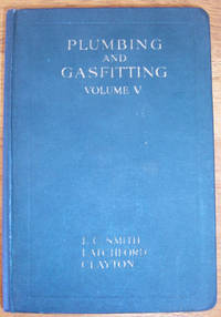 cover of Plumbing and Gasfitting: A Complete Work By Practical Specialists Describing Modern Practice in the Work of the Plumber and the Gasfitter - Volume V