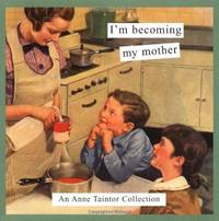 I'm Becoming My Mother: An Anne Taintor Collection