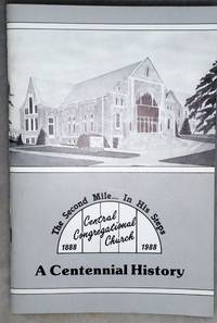 The Second Mile...  In His Steps.  Central Congregational Church, 1888 1988: A Centennial History