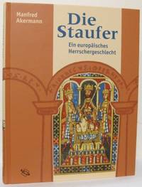 Die Staufer. Ein europäisches Herrschergeschlecht.