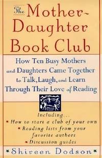 The Mother-Daughter Book Club : How Ten Busy Mothers and Daughters Came Together to Talk, Laugh,...