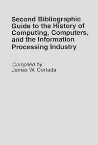 Second Bibliographic Guide to the History of Computing, Computers, and the Information Processing...