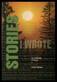 STORIES I WROTE - An Anthology by Alvin Abram - Paperback - Signed First Edition - 2003 - from W. Fraser Sandercombe (SKU: 215541)