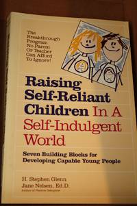 Raising Self-Reliant Children in a Self-Indulgent World  Seven Building  Blocks for Developing Capable Young People by Ed.D., Jane Nelsen & H. Stephen Glenn - 1988