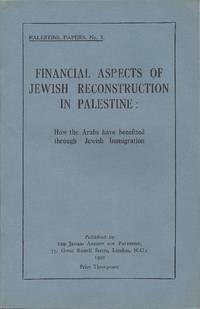 FINANCIAL ASPECTS OF JEWISH RECONSTRUCTION IN PALESTINE: HOW THE ARABS HAVE BENEFITED THROUGH...