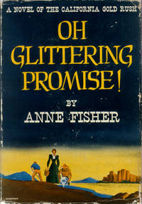 Oh Glittering Promise! A Novel of the California Gold Rush. by Fisher, Anne - 1949.