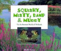 Squishy, Misty, Damp and Muddy : The In-Between World of Wetlands by Molly Cone - 1996