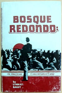 Bosque Redondo: An American Concentration Camp by Lynn R Bailey - Edition not stated, No previous printings noted - from West of Eden Books (SKU: 10990)