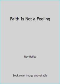 Faith Is Not a Feeling by Ney Bailey - 1978