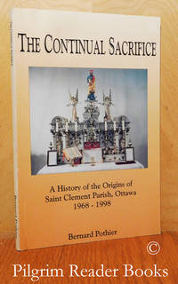 The Continual Sacrifice, A History of the Origins of Saint Clement Parish,  Ottawa, 1968-1998. by Pothier, Bernard - 1998