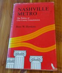 Nashville Metro: The Politics of City-County Consolidation by Hawkins, Brett W - 1966