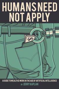 Humans Need Not Apply : A Guide to Wealth and Work in the Age of Artificial Intelligence