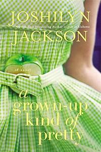 A Grown-Up Kind of Pretty: A Novel Jackson, Joshilyn
