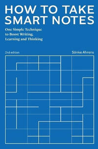 How to Take Smart Notes: One Simple Technique to Boost Writing, Learning and Thinking