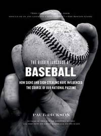 The Hidden Language of Baseball : How Signs and Sign Stealing Have Influenced the Course of Our...