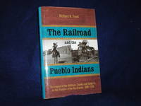 The Railroad and the Pueblo Indians: The Impact of the Atchison, Topeka and Santa Fe on the Pueblos of the Rio Grande, 1880-1930 by Frost, Richard H - 2016