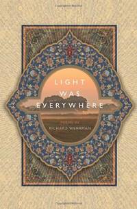 Light was Everywhere: Poems by Richard Wehrman